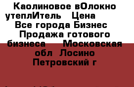 Каолиновое вОлокно утеплИтель › Цена ­ 100 - Все города Бизнес » Продажа готового бизнеса   . Московская обл.,Лосино-Петровский г.